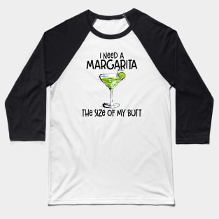 I Need A Margarita The Size Of My Butt Funny Drink Baseball T-Shirt